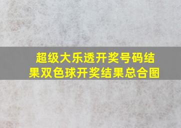 超级大乐透开奖号码结果双色球开奖结果总合图