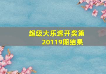 超级大乐透开奖第20119期结果