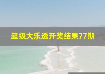 超级大乐透开奖结果77期