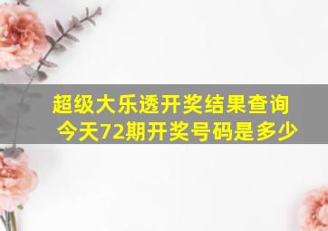 超级大乐透开奖结果查询今天72期开奖号码是多少