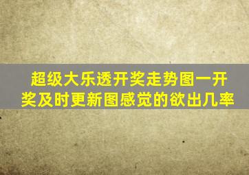 超级大乐透开奖走势图一开奖及时更新图感觉的欲出几率