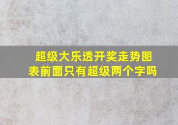 超级大乐透开奖走势图表前面只有超级两个字吗