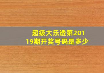 超级大乐透第20119期开奖号码是多少