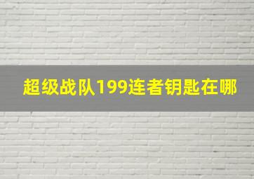 超级战队199连者钥匙在哪