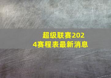 超级联赛2024赛程表最新消息