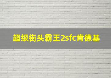 超级街头霸王2sfc肯德基