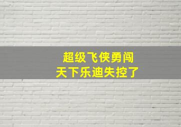 超级飞侠勇闯天下乐迪失控了