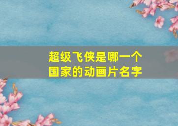 超级飞侠是哪一个国家的动画片名字