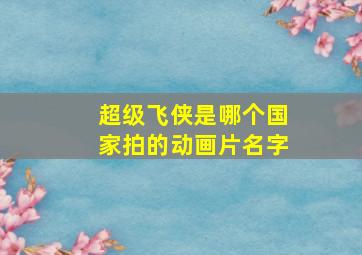 超级飞侠是哪个国家拍的动画片名字