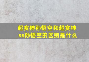 超赛神孙悟空和超赛神ss孙悟空的区别是什么