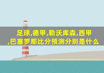 足球,德甲,勒沃库森,西甲,巴塞罗那比分预测分别是什么