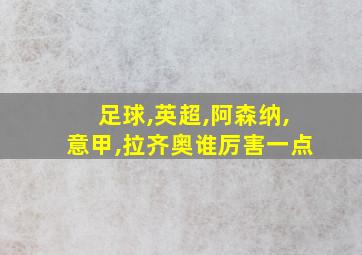 足球,英超,阿森纳,意甲,拉齐奥谁厉害一点