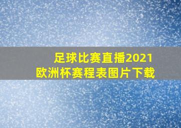 足球比赛直播2021欧洲杯赛程表图片下载