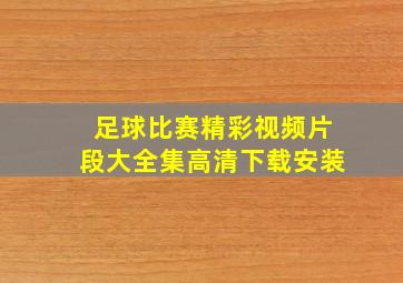 足球比赛精彩视频片段大全集高清下载安装