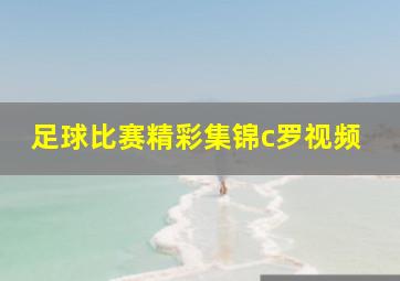 足球比赛精彩集锦c罗视频