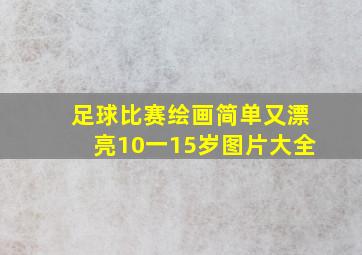 足球比赛绘画简单又漂亮10一15岁图片大全