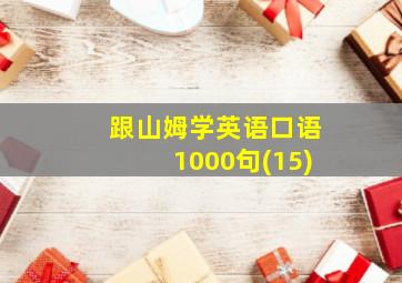 跟山姆学英语口语1000句(15)