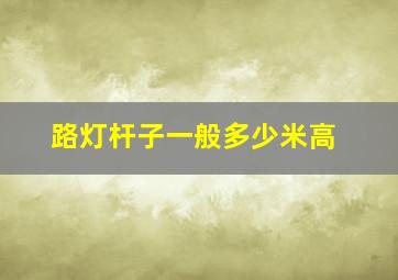 路灯杆子一般多少米高