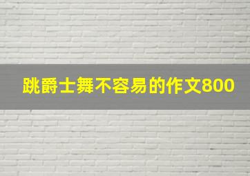 跳爵士舞不容易的作文800