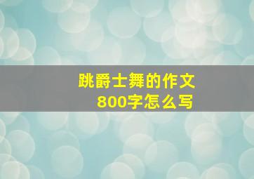 跳爵士舞的作文800字怎么写