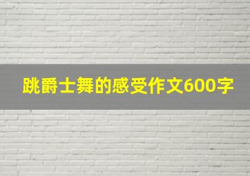 跳爵士舞的感受作文600字