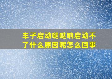 车子启动哒哒响启动不了什么原因呢怎么回事