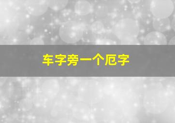 车字旁一个厄字