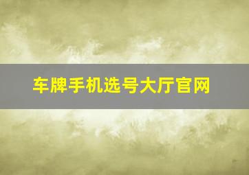 车牌手机选号大厅官网