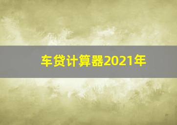 车贷计算器2021年