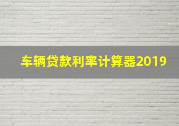 车辆贷款利率计算器2019