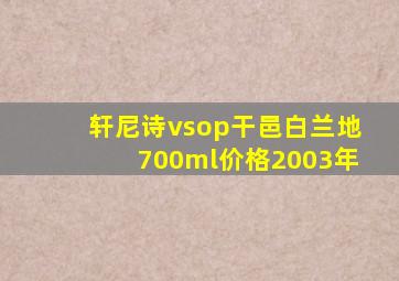 轩尼诗vsop干邑白兰地700ml价格2003年