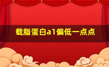 载脂蛋白a1偏低一点点