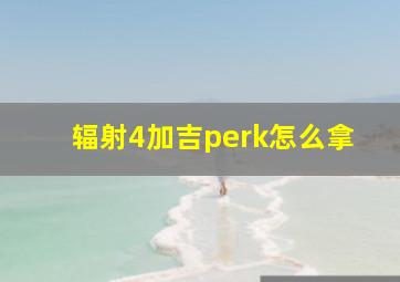 辐射4加吉perk怎么拿