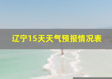 辽宁15天天气预报情况表