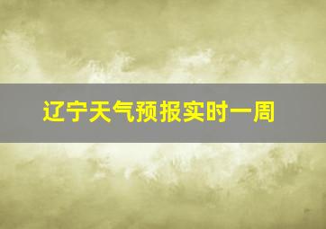 辽宁天气预报实时一周