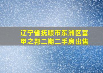 辽宁省抚顺市东洲区富甲之邦二期二手房出售