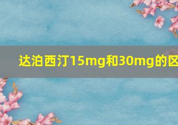 达泊西汀15mg和30mg的区别