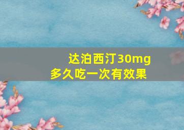 达泊西汀30mg多久吃一次有效果