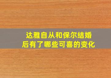 达雅自从和保尔结婚后有了哪些可喜的变化