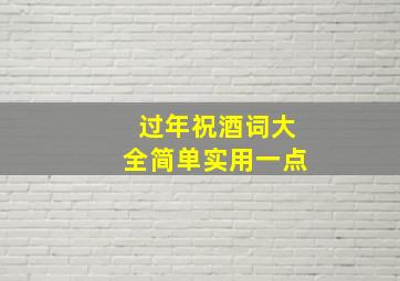 过年祝酒词大全简单实用一点