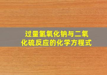 过量氢氧化钠与二氧化硫反应的化学方程式