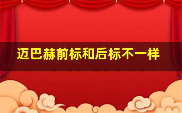 迈巴赫前标和后标不一样