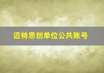 迈特思创单位公共账号