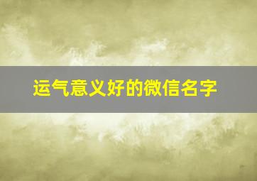 运气意义好的微信名字