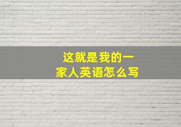 这就是我的一家人英语怎么写