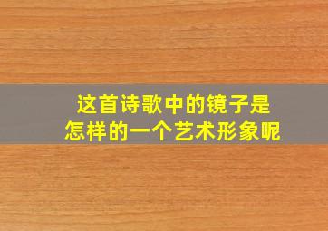 这首诗歌中的镜子是怎样的一个艺术形象呢