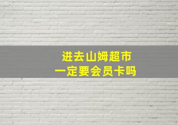 进去山姆超市一定要会员卡吗