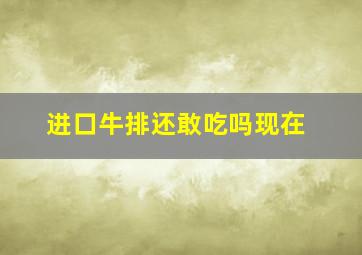 进口牛排还敢吃吗现在