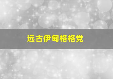 远古伊甸格格党