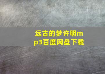 远古的梦许明mp3百度网盘下载